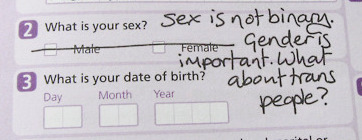 Tumblr user lottelodge shares a photograph of the 2011 'What is your sex?' question, the answers are stuck out and instead the following is written 'Sex is not binary. Gender is important. What about trans people?'